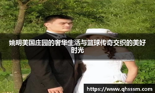 姚明美国庄园的奢华生活与篮球传奇交织的美好时光