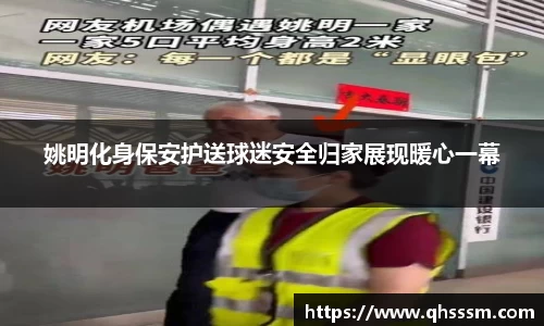 姚明化身保安护送球迷安全归家展现暖心一幕
